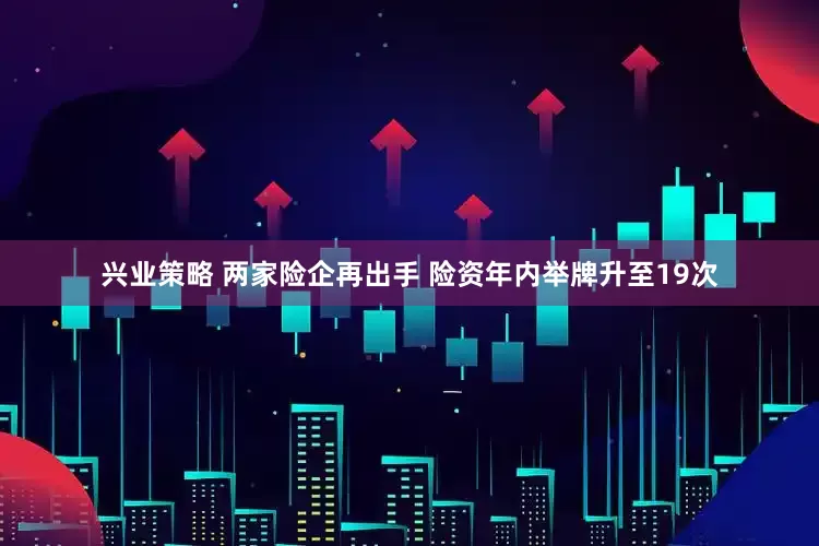 兴业策略 两家险企再出手 险资年内举牌升至19次