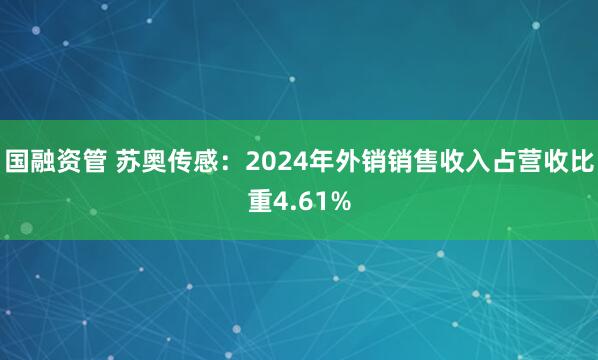 国融资管 苏奥传感：2024年外销销售收入占营收比重4.61%